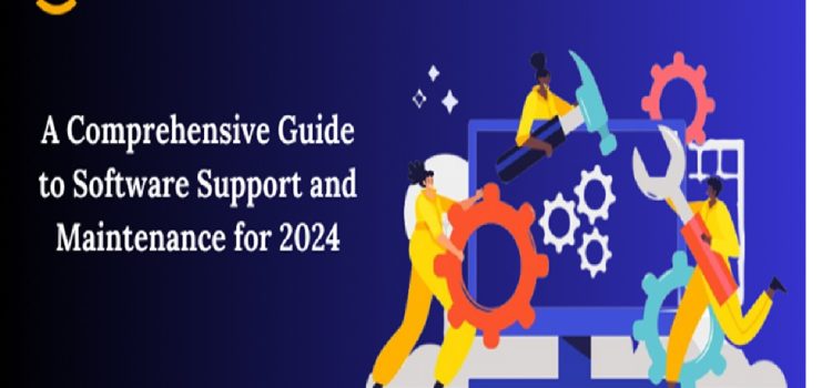 A Comprehensive Guide To Software Support And Maintenance For 2024
