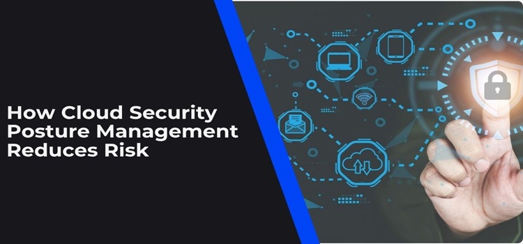 How Cloud Security Posture Management Reduces Risk